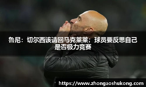 鲁尼：切尔西该请回马克莱莱；球员要反思自己是否极力竞赛